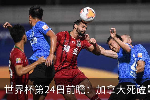 世界杯第24日前瞻：加拿大死磕最大苦主 姆巴佩冲击里程碑