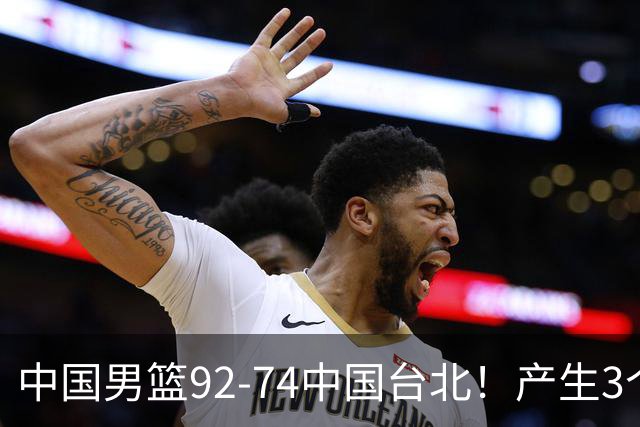 中国男篮92-74中国台北！产生3个意想不到和2个事实 最新排名有变